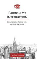 Pardon My Interruption; How to Get a Meeting With Anyone, Anywhere