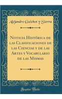 Noticia Histórica de Las Clasificaciones de Las Ciencias Y de Las Artes Y Vocabulario de Las Mismas (Classic Reprint)