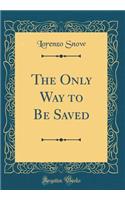 The Only Way to Be Saved (Classic Reprint)