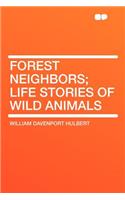 Forest Neighbors; Life Stories of Wild Animals