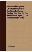 Historical Register Of Officers Of The Continental Army During The War Of The Revolution, April, 1775, To December, 1783