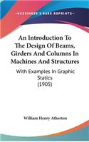 An Introduction to the Design of Beams, Girders and Columns in Machines and Structures: With Examples in Graphic Statics (1905)