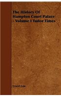 History of Hampton Court Palace - Volume I Tudor Times