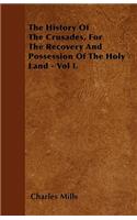 History of the Crusades, for the Recovery and Possession of the Holy Land - Vol I.