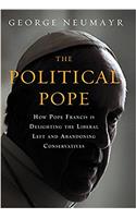 The Political Pope: How Pope Francis Is Delighting the Liberal Left and Abandoning Conservatives