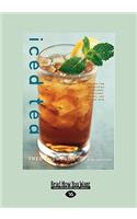 Iced Tea: 50 Recipes for Refreshing Tisanes, Infusions, Coolers, and Spiked Teas (Easyread Large Edition)