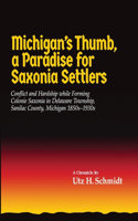 Michigan's Thumb, a Paradise for Saxonia Settlers: Conflict and Hardship While Forming Colonie Saxonia in Delaware Township, Sanilac County, Michigan 1850s-1930s