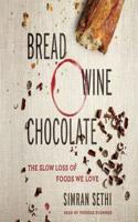 Bread, Wine, Chocolate Lib/E: The Slow Loss of Foods We Love