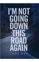 I'm Not Going Down This Road Again