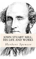 John Stuart Mill; His Life and Works