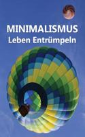 Minimalismus - Leben Entrumpeln: Ballast Uber Bord Werfen Befreit! (Minimalismus-Guide: Ein Leben Mit Mehr Erfolg, Freiheit, Gluck, Geld, Liebe Und Ze