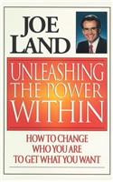 Unleashing the Power within: How to Change Who You are to Get What You Want