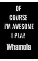 Of Course I'm Awesome I Play Whamola