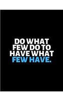 Do What Few Do To Have What Few Have: lined professional notebook/Journal. A perfect inspirational gifts for friends and coworkers under 10 dollars: Amazing Notebook/Journal/Workbook - P