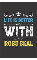 Life Is Better With Ross Seal: Funny Ross Seal Lovers Gifts Lined Journal Notebook 6x9 120 Pages