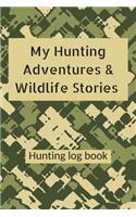 My Hunting Adventures & Wildlife Stories Hunting log book: Blank camo hunter journal & logbook to record & keep track of your wild game & outdoor hunt of deer elk buck moose bear duck birds fox hog rabbit ha