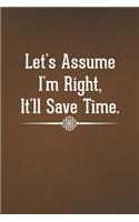 Let's assume I'm Right, It'll Save Time