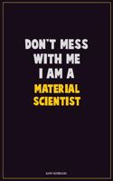Don't Mess With Me, I Am A Material Scientist: Career Motivational Quotes 6x9 120 Pages Blank Lined Notebook Journal