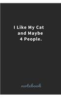 I Like My Cat and Maybe 4 People.: Blank Lined notebook