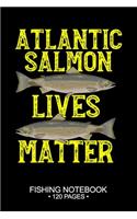 Atlantic Salmon Lives Matter Fishing Notebook 120 Pages: 6"x 9'' Lined Paperback Atlantic Salmon Fish-ing Freshwater Game Fly Journal Composition Notes Day Planner Notepad Log-Book Paper Sheets School