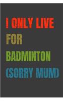 I Only Live For Badminton (Sorry Mum)