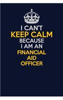 I Can't Keep Calm Because I Am An Financial aid officer: Career journal, notebook and writing journal for encouraging men, women and kids. A framework for building your career.