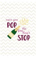 Once You Pop The Fun Don't Stop