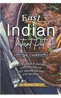 East Indian Instant Pot Recipe Cookbook: Healthy and Flavorful Collection of East Indian Instant Pot Recipes