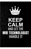 Keep Calm and Let the MRI Technologist Handle It: 6*9 Inch 100 Pages MRI Technologist Blanked Lined Journal / Notebooks as Gift for Your friend, coworker, Spouse, Dad Or Any MRI Technologist