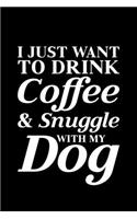 I Just Want To Drink Coffee and Snuggle with My Dog: Lined A5 Notebook for Dog Journal