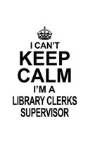I Can't Keep Calm I'm A Library Clerks Supervisor