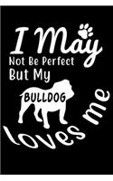 I May not be perfect But my Bulldog loves me: Cute Bulldog Lined journal Notebook, Great Accessories & Gift Idea for Bulldog Owner & Lover. Lined journal Notebook With An Inspirational Quote.