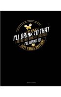 I'd Say I'll Drink To That But Honestly I'll Drink To Just About Anything: Menu Planner