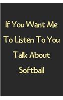 If You Want Me To Listen To You Talk About Softball: Lined Journal, 120 Pages, 6 x 9, Funny Softball Gift Idea, Black Matte Finish (If You Want Me To Listen To You Talk About Softball Journal)