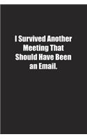 I Survived Another Meeting That Should Have Been an Email.: Lined notebook