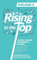 Rising To The Top: Volume II: Global Women Engineering Leaders Share their Journeys to Professional Success
