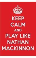 Keep Calm and Play Like Nathan MacKinnon: Nathan MacKinnon Designer Notebook