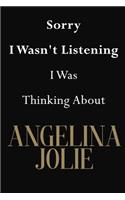Sorry I Wasn't Listening I Was Thinking About Angelina Jolie