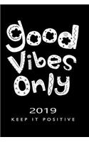 Good Vibes Only 2019 Keep It Positive: Journal Journeys Organise Your Time, Track Your Goals & Journal Creative Thoughts It