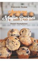 Discover Some Awesome Muffin Recipes: This Cookbook Is Easy to Follow Along So Be Happy and Eat Muffins!