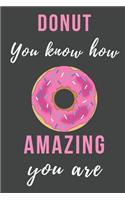 Donut You Know How Amazing You Are: Funny Donut Valentine's Day Lined Notebook Perfect Gift for Him / Her