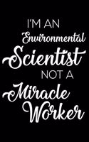 I'm an Environmental Scientist Not a Miracle Worker: 6x9 Notebook, Ruled, Funny Writing Notebook, Journal for Work, Daily Diary, Planner, Organizer for Environmental Scientists