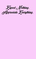 Expect Nothing. Appreciate Everything.