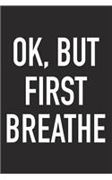 Ok, But First Breathe