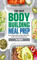 Easy Bodybuilding Meal Prep: 6-Week Plant-Based High-Protein Meal Plan to Get Your Best Body Ever