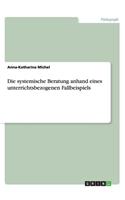 Die systemische Beratung anhand eines unterrichtsbezogenen Fallbeispiels