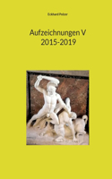 Aufzeichnungen V; 2015-2019