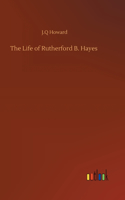 The Life of Rutherford B. Hayes