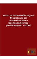 Gesetz Zur Zusammenfuhrung Und Neugliederung Der Bundeseisenbahnen (Bundeseisenbahnneu- Gliederungsgesetz - Bezng)