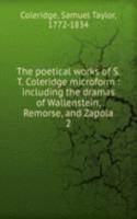 poetical works of S.T. Coleridge microform : including the dramas of Wallenstein, Remorse, and Zapola